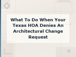 Texas Hoa Denied Your Architectural Request? Here's How to Appeal